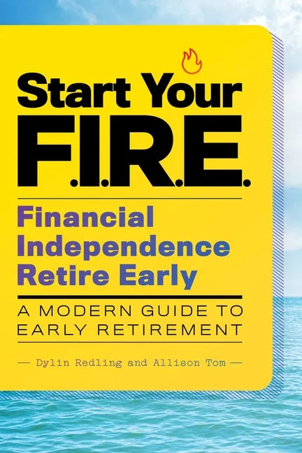 Start Your F.I.R.E. (Financial Independence Retire Early): A Modern Guide to Early Retirement - Paperback