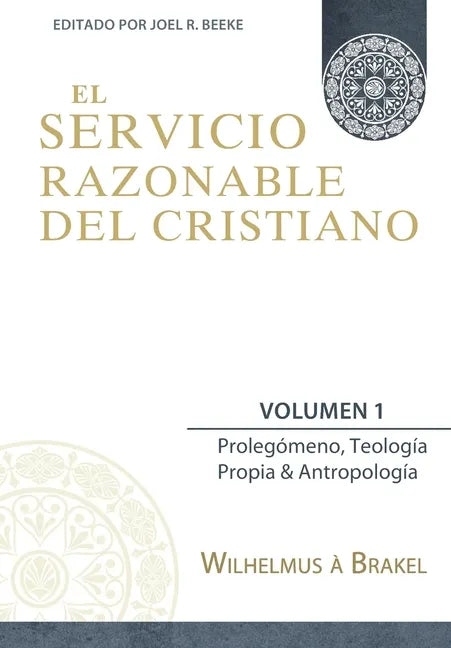 El Servicio Razonable del Cristiano - Vol. 1: Prolegomeno, Teologia Propia & Antropologia - Paperback