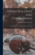 Hindu Holidays and Ceremonials: With Dissertations on Origin, Folklore and Symbols - Hardcover