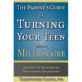 The Parent's Guide to Turning Your Teen Into a Millionaire: And How To Do It Before High School Graduation! - Paperback