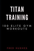Titan Training: 100 Elite Gym Workouts - Paperback