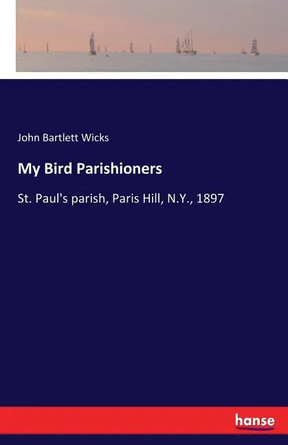 My Bird Parishioners: St. Paul's parish, Paris Hill, N.Y., 1897 - Paperback