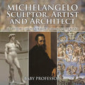 Michelangelo: Sculptor, Artist and Architect - Art History Lessons for Kids Children's Art Books - Paperback