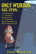 Only Weirdos See UFOs: An Introduction to the Public's Misperception of Unidentified Aerial Phenomena and Extraterrestrial Life - Paperback