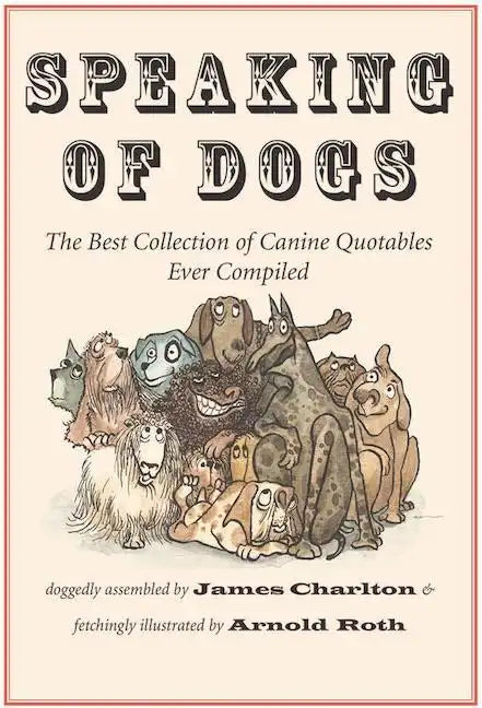 Speaking of Dogs: The Best Collection of Canine Quotables Ever Compiled - Paperback