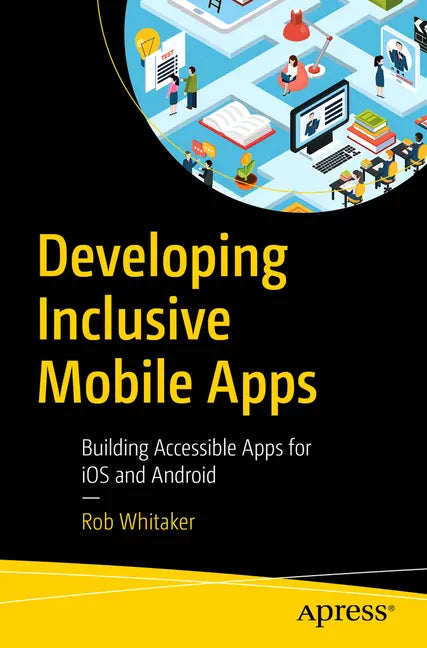 Developing Inclusive Mobile Apps: Building Accessible Apps for IOS and Android - Paperback