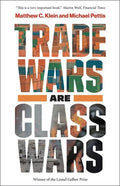 Trade Wars Are Class Wars: How Rising Inequality Distorts the Global Economy and Threatens International Peace - Paperback