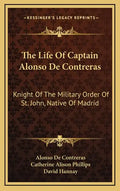 The Life of Captain Alonso de Contreras: Knight of the Military Order of St. John, Native of Madrid - Hardcover