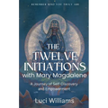 The Twelve Initiations with Mary Magdalene: A Journey of Self-Discovery and Empowerment - Paperback