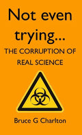 Not Even Trying: The Corruption of Real Science - Paperback
