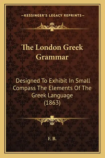 The London Greek Grammar: Designed To Exhibit In Small Compass The Elements Of The Greek Language (1863) - Paperback