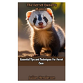 The Ferret Owner's Manual: Essential Tips and Techniques For Ferret Care - Paperback