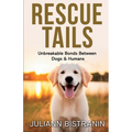 Rescue Tails: Unbreakable Bonds Between Dogs & Humans - Paperback
