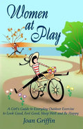 Women at Play: A girl's guide to everyday outdoor exercise to look good, feel good, sleep well and be happy. - Paperback