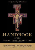 Handbook of the Confraternity of Penitents: Living the Original Third Order Rule of Saint Francis as a Lay Person in the Modern World - Paperback