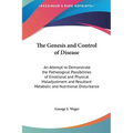 The Genesis and Control of Disease: An Attempt to Demonstrate the Pathological Possibilities of Emotional and Physical Maladjustment and Resultant Met - Hardcover