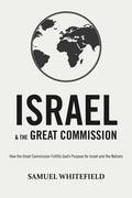 Israel and the Great Commission: How the Great Commission Fulfills God's Purpose for Israel and the Nations - Paperback