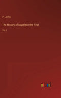 The History of Napoleon the First: Vol. I - Hardcover