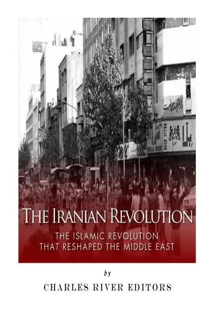 The Iranian Revolution: The Islamic Revolution That Reshaped the Middle East - Paperback