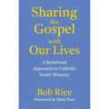Sharing the Gospel with Our Lives: A Relational Approach to Catholic Youth Ministry - Paperback