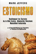 Estoicismo: Desbloquear los Secretos de la Vida Estoica, Adaptación Emocional, Mentalidad Inalterable y el Descubrimiento de Princ - Paperback