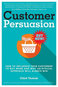 Customer Persuasion: How to Influence your Customers to Buy More and why an Ethical Approach will Always Win - Paperback