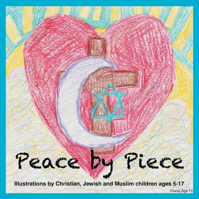 Peace by Piece: Illustrations by Christian, Jewish and Muslim children ages 5-17 - Paperback