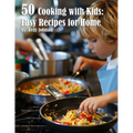 50 Cooking with Kids: Easy Recipes for Home: Easy Recipes for Home - Paperback
