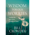 Wisdom for Our Worries: Finding Joy and Peace in Difficult Times - Paperback