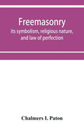 Freemasonry; its symbolism, religious nature, and law of perfection - Paperback