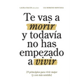 Te vas a morir y todavía no has empezado a vivir: 29 principios para vivir mejor (y con más sentido) - Paperback