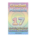 Crochet Mandala: 17 Amazing Crochet Mandala Projects: (Crochet Mandala Patterns, Crochet for Beginners) - Paperback