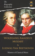 Wolfgang Amadeus Mozart and Ludwig Van Beethoven: Masters of Classical Music. The Biography Collection - Paperback
