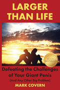 Larger Than Life: Defeating the Challenges of Your Giant Penis (And Any Other Big Problem) - Paperback
