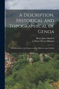 A Description, Historical and Topographical of Genoa: With Remarks on the Climate, and Its Influence Upon Invalids - Paperback
