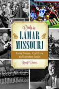 Only in Lamar, Missouri: Harry Truman, Wyatt Earp and Legendary Locals - Paperback
