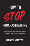 How to Stop Procrastinating: Powerful Strategies to Overcome Laziness and Multiply Your Time - Paperback