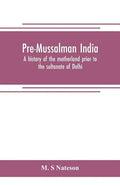 Pre-Mussalman India, a history of the motherland prior to the sultanate of Delhi - Paperback