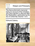 The Nonconformist's memorial: being an account of the ministers, who were ejected or silenced after the Restoration, particularly by the Act of Unif - Paperback