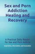 Sex and Porn Addiction Healing and Recovery: A Practical Daily Reader for Sex and Porn Addicts - Paperback