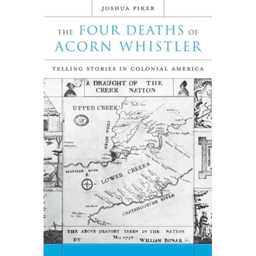 The Four Deaths of Acorn Whistler: Telling Stories in Colonial America - Hardcover