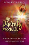 My Divinity Unbridled: An Intimate Unveiling of One Heroine's Journey Home - Paperback