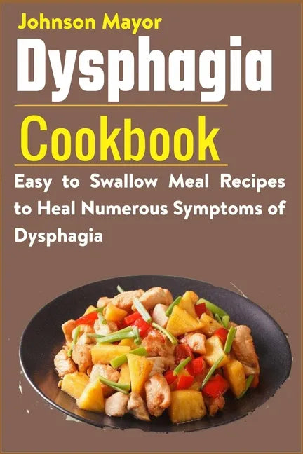 Dysphagia Cookbook: Easy to Swallow Meal Recipes to Heal Numerous Symptoms of Dysphagia - Paperback