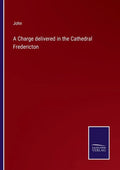 A Charge delivered in the Cathedral Fredericton - Paperback