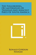 The Fulgoroidea, Or Lanternflies Of Trinidad And Adjacent Parts Of South America - Paperback