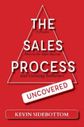 The Sales Process Uncovered: A Proven for Sales Success and Gaining Influence - Paperback