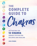 The Complete Guide to Chakras: Activating the 12-Chakra Energy System for Balance and Healing - Hardcover