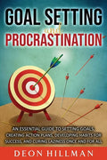 Goal Setting and Procrastination: An Essential Guide to Setting Goals, Creating Action Plans, Developing Habits for Success, and Curing Laziness Once - Paperback