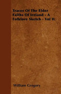 Traces Of The Elder Faiths Of Ireland - A Folklore Sketch - Vol II. - Paperback