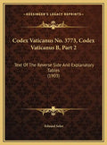 Codex Vaticanus No. 3773, Codex Vaticanus B, Part 2: Text Of The Reverse Side And Explanatory Tables (1903) - Hardcover